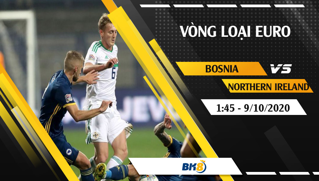 Soi kèo BK8 | Bosnia vs Northern Ireland